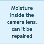 Moisture inside the camera lens, can it be repaired