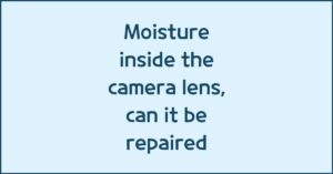 Moisture inside the camera lens, can it be repaired