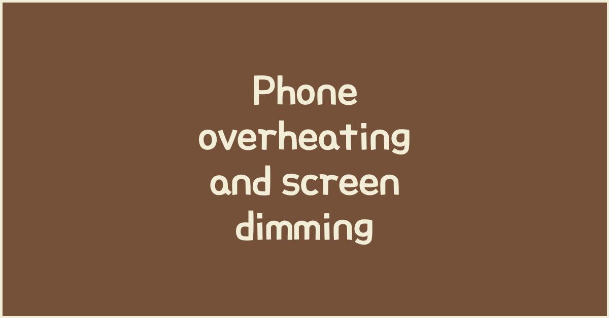 Phone suddenly gets hot and dims the brightness, overheating causes