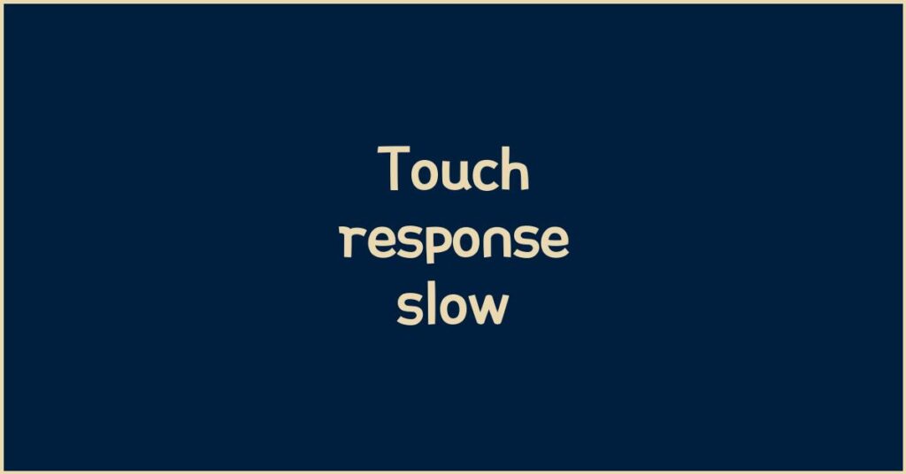 Touch response slow? 3 things to diagnose first