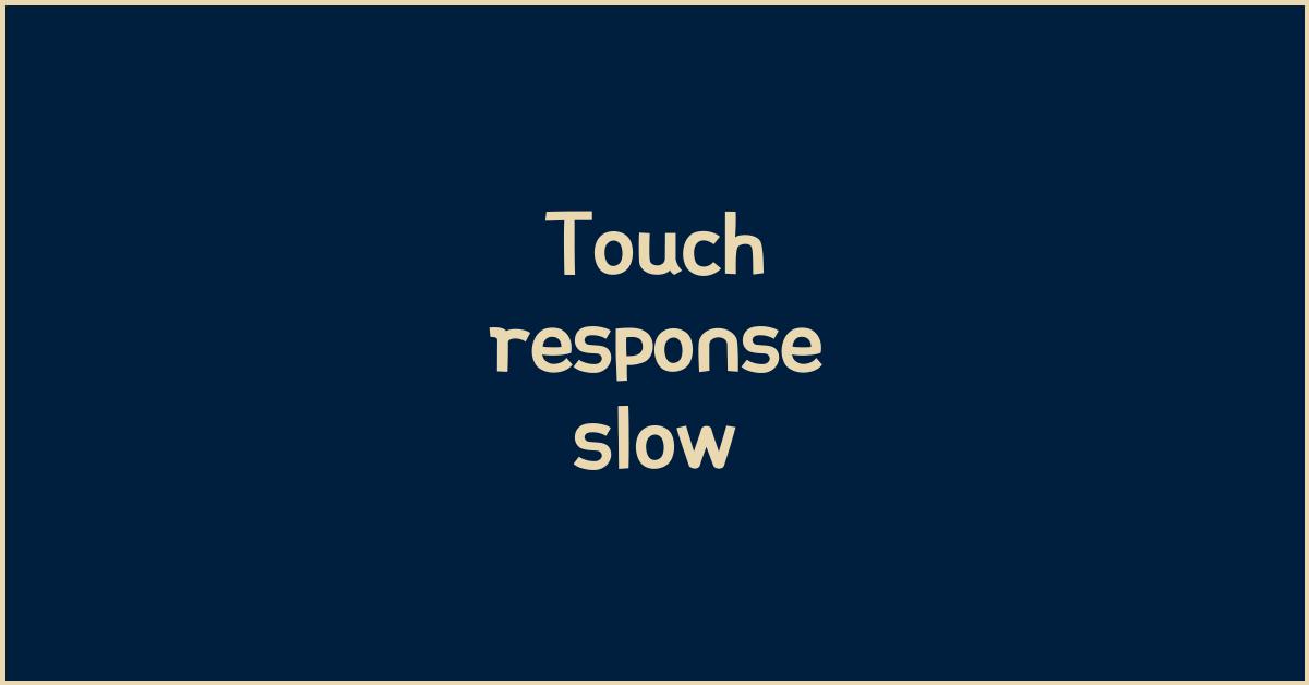 Touch response slow? 3 things to diagnose first