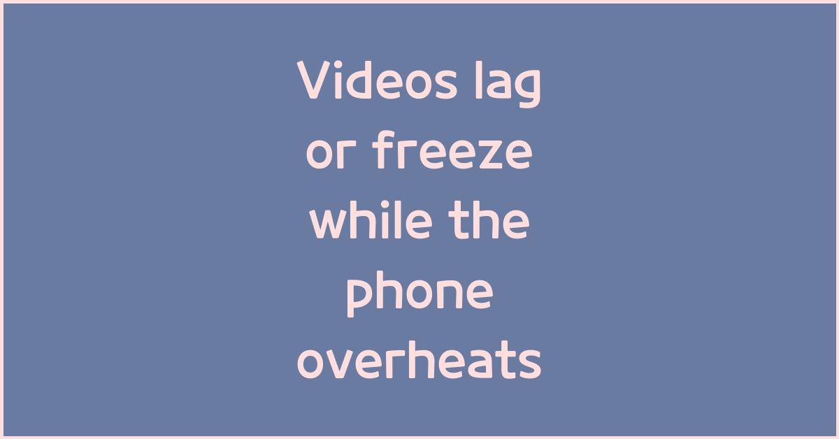 Videos lag or freeze while the phone overheats, cause analysis